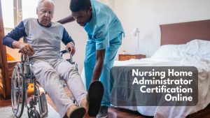 Read more about the article Nursing Home Administrator Certification Online