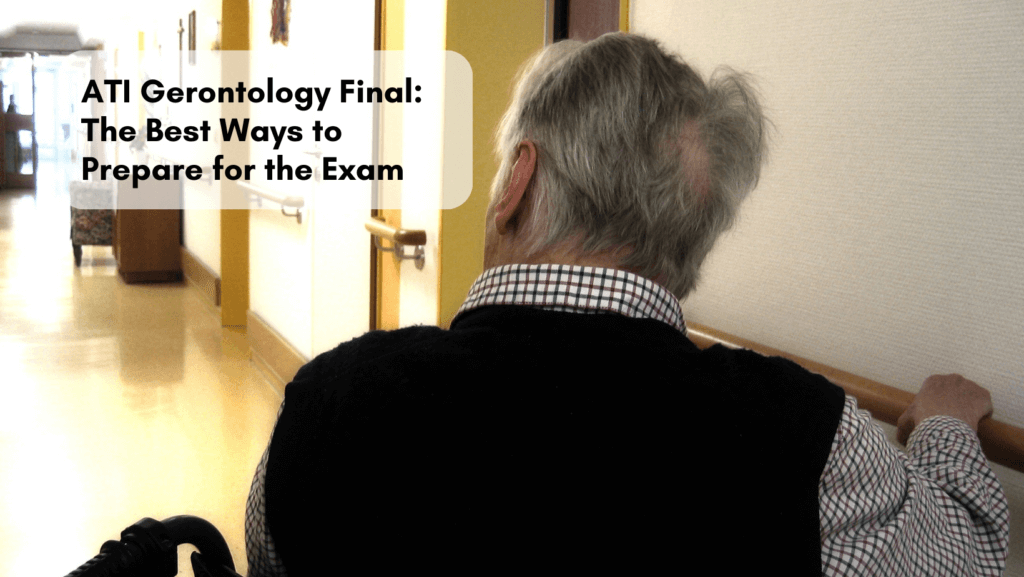 You are currently viewing ATI Gerontology Final: The Best Ways to Prepare for the Exam