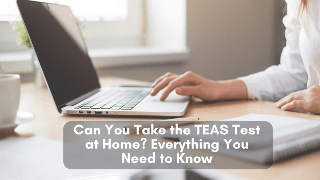 Read more about the article Can You Take the TEAS Test at Home? Everything You Need to Know