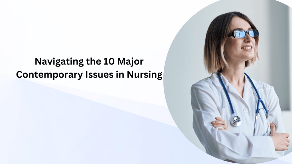 You are currently viewing Navigating the 10 Major Contemporary Issues in Nursing