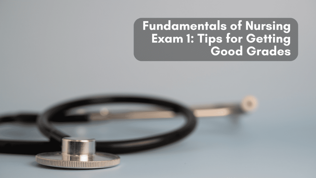 You are currently viewing Fundamentals of Nursing Exam 1: Tips for Getting Good Grades