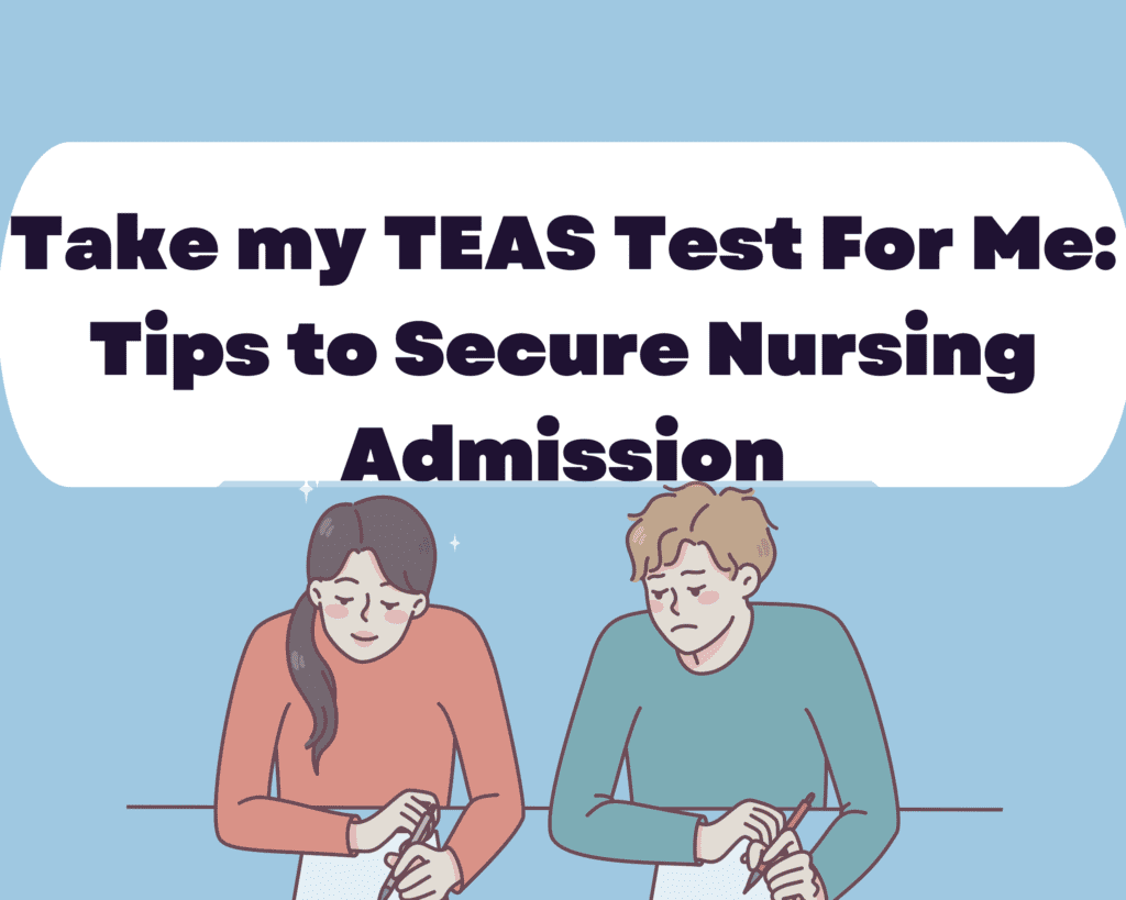 Read more about the article Take my TEAS Test For Me: Tips to Secure Nursing Admission